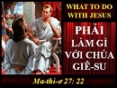 Phải Làm Gì Với Chúa Giê-su
